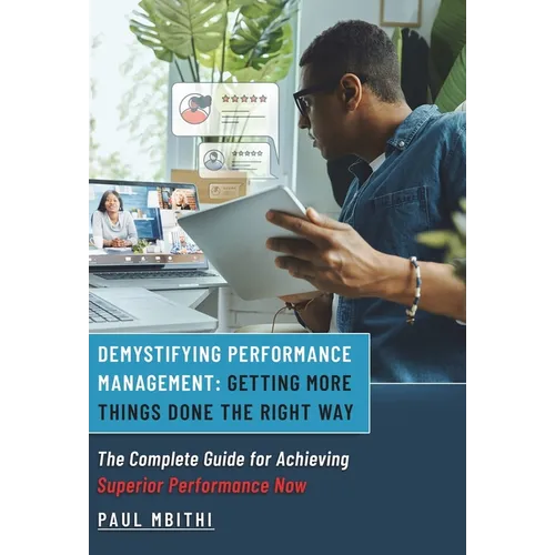 Demystifying Performance Management: Getting More Things Done the Right Way - The Complete Guide for Achieving Superior Performance Now - Hardcover