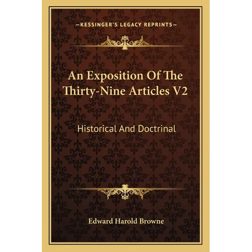 An Exposition Of The Thirty-Nine Articles V2: Historical And Doctrinal - Paperback