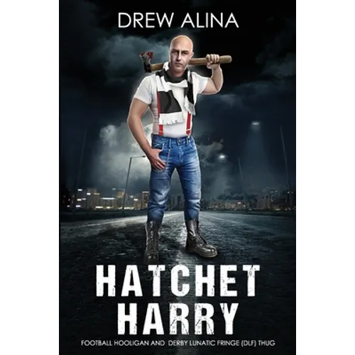 Hatchet Harry: Football Hooligan and Derby Lunatic Fringe (Dlf) Thug - Paperback