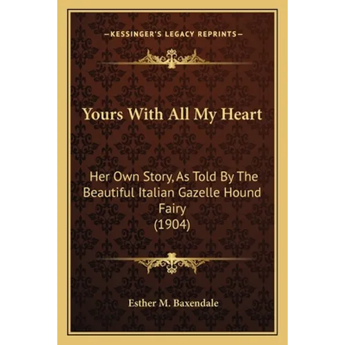 Yours with All My Heart: Her Own Story, as Told by the Beautiful Italian Gazelle Hound Fairy (1904) - Paperback