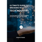 Ultimate Guide to Breaking Into Tech Industry: Unlocking Opportunities, Mastering Skills, and Securing Your Dream Tech Career - Paperback