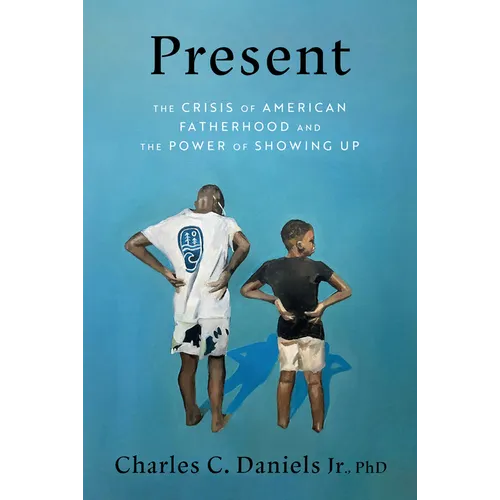 Present: The Crisis of American Fatherhood and the Power of Showing Up - Hardcover