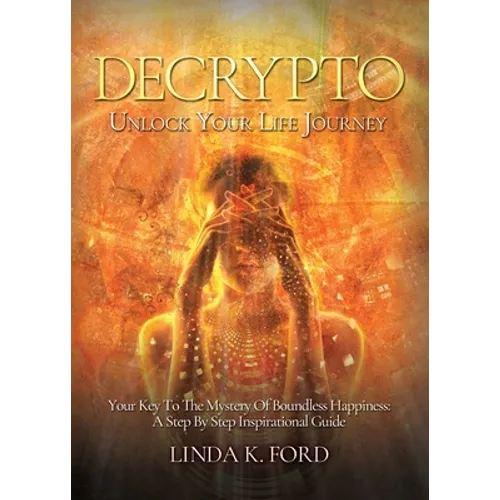 Decrypto: Unlock Your Life Journey: Your Key To The Mystery Of Boundless Happiness: A Step By Step Inspirational Guide - Paperback