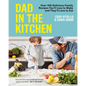 Dad in the Kitchen: Over 100 Delicious Family Recipes You'll Love to Make and They'll Love to Eat - Hardcover