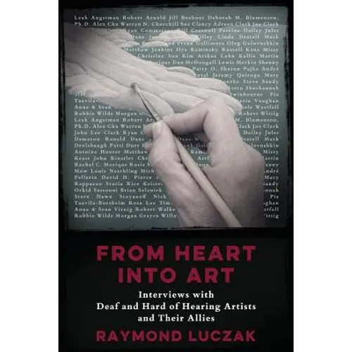 From Heart into Art: Interviews with Deaf and Hard of Hearing Artists and Their Allies - Paperback