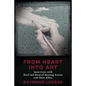 From Heart into Art: Interviews with Deaf and Hard of Hearing Artists and Their Allies - Paperback