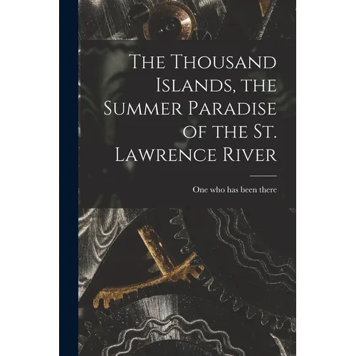 The Thousand Islands, the Summer Paradise of the St. Lawrence River - Paperback