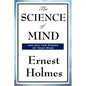 The Science of Mind: A Classic Work of New Thought Spiritual Philosophy - Paperback