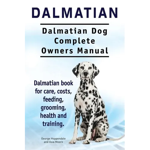 Dalmatian. Dalmatian Dog Complete Owners Manual. Dalmatian book for care, costs, feeding, grooming, health and training. - Paperback