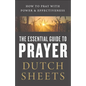 The Essential Guide to Prayer: How to Pray with Power and Effectiveness - Paperback