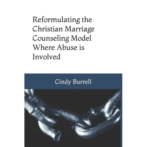 Reformulating the Christian Marriage Counseling Model: Where Abuse is Involved - Paperback