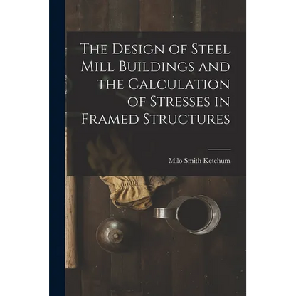The Design of Steel Mill Buildings and the Calculation of Stresses in Framed Structures - Paperback