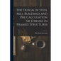 The Design of Steel Mill Buildings and the Calculation of Stresses in Framed Structures - Paperback