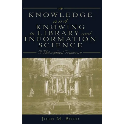 Knowledge and Knowing in Library and Information Science: A Philosophical Framework - Paperback