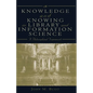 Knowledge and Knowing in Library and Information Science: A Philosophical Framework - Paperback