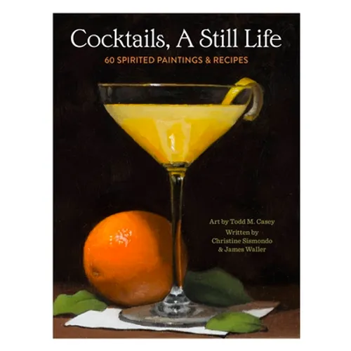 Cocktails, a Still Life: 60 Spirited Paintings & Recipes - Hardcover