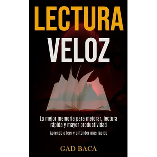 Lectura Veloz: La mejor memoria para mejorar, lectura rápida y mayor productividad (Aprende a leer y entender más rápido) - Paperback