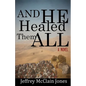 And He Healed Them All: A Day in the Life of the Teacher from Nazareth - Paperback