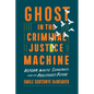 Ghost in the Criminal Justice Machine: Reform, White Supremacy, and an Abolitionist Future - Hardcover
