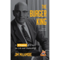 The Burger King: A Whopper of a Story on Life and Leadership (for Fans of Company History Books Like My Warren Buffett Bible or Elon Musk) - Hardcover