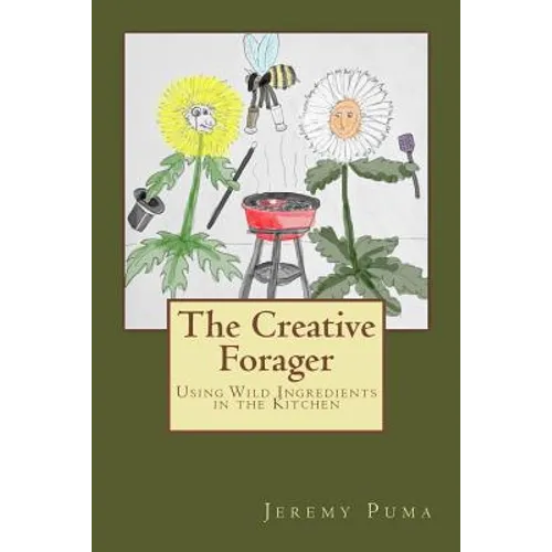The Creative Forager: How to Use Wild Foods in the Kitchen - Paperback
