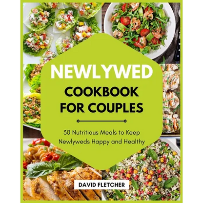 Newlywed Cookbook for Couples - 30 Nutritious Meals to Keep Newlyweds Happy and Healthy - Paperback