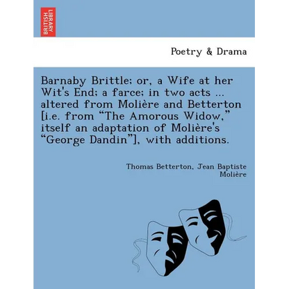 Barnaby Brittle; or, a Wife at her Wit's End; a farce; in two acts ... altered from Molière and Betterton [i.e. from The Amorous Widow, itself a - Paperback