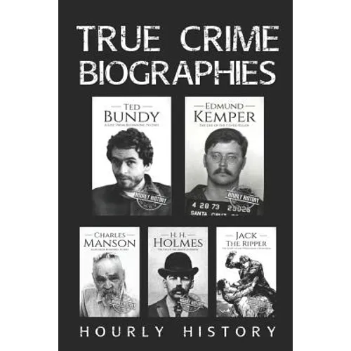 True Crime Biographies: Ted Bundy, Edmund Kemper, H. H. Holmes, Charles Manson, Jack the Ripper - Paperback
