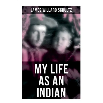 My Life as an Indian: The Story of a Red Woman and a White Man in the Lodges of the Blackfeet - Paperback
