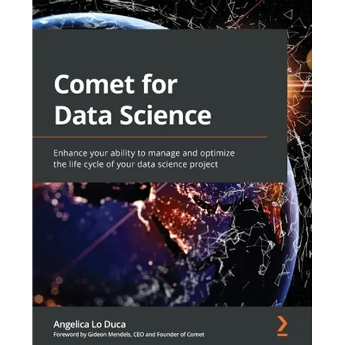 Comet for Data Science: Enhance your ability to manage and optimize the life cycle of your data science project - Paperback
