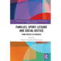 Families, Sport, Leisure and Social Justice: From Protest to Progress - Paperback