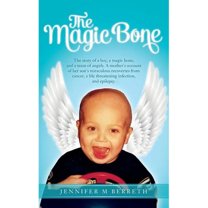 The Magic Bone: The Story of a Boy, a Magic Bone, and a Team of Angels. a Mother's Account of Her Son's Miraculous Recoveries from Can - Paperback