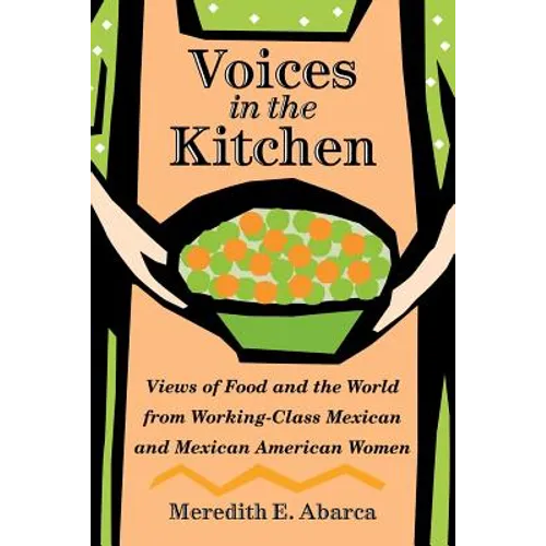 Voices in the Kitchen: Views of Food and the World from Working-Class Mexican and Mexican American Women Volume 9 - Paperback