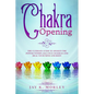 Chakra Opening: The Ultimate Guide to Awaken the Power Within, Balance Chakras, and Heal Your Mind and Body - Paperback