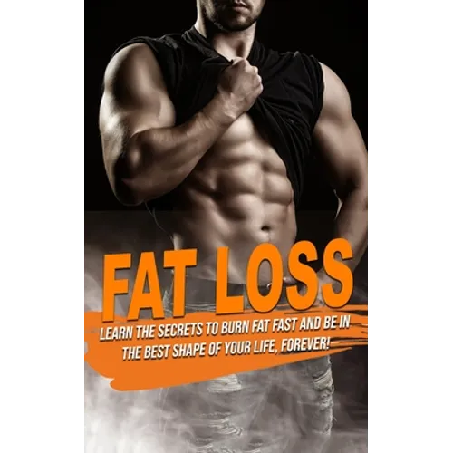 Fat Loss: learn the Secrets to Burn Fat fast and be in the best shape of Your Life, Forever! - Paperback