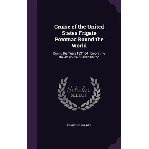 Cruise of the United States Frigate Potomac Round the World: During the Years 1831-34; Embracing the Attack On Quallah-Battoo - Hardcover