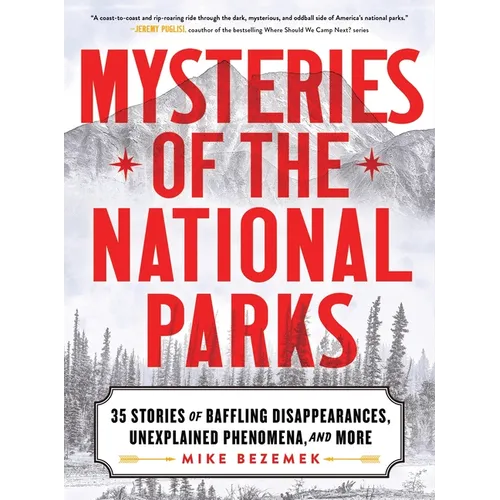 Mysteries of the National Parks: 35 Stories of Baffling Disappearances, Unexplained Phenomena, and More - Paperback
