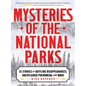 Mysteries of the National Parks: 35 Stories of Baffling Disappearances, Unexplained Phenomena, and More - Paperback