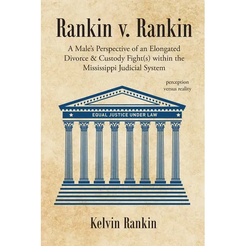 Rankin v. Rankin: A Male's Perspective of an Elongated Divorce and Custody Fight(s) within the Mississippi Judicial System - Paperback