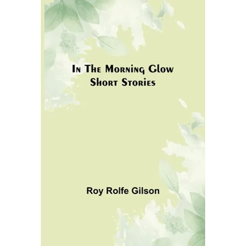 In the Morning Glow; Short Stories - Paperback