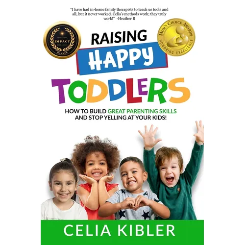 Raising Happy Toddlers: How To Build Great Parenting Skills and Stop Yelling at Your Kids! - Paperback