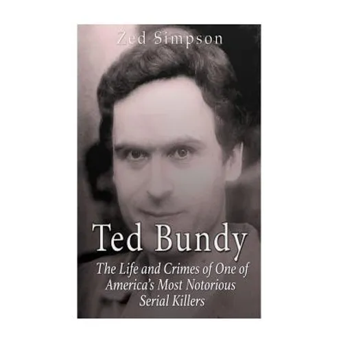 Ted Bundy: The Life and Crimes of One of America's Most Notorious Serial Killers - Paperback