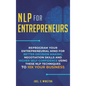 NLP For Entrepreneurs: Reprogram Your Entrepreneurial Mind for Better Decision Making, Negotiation Skills and Higher Self-Confidence Using th - Hardcover