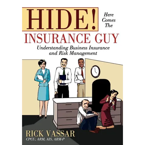 Hide! Here Comes the Insurance Guy: Understanding Business Insurance and Risk Management - Hardcover