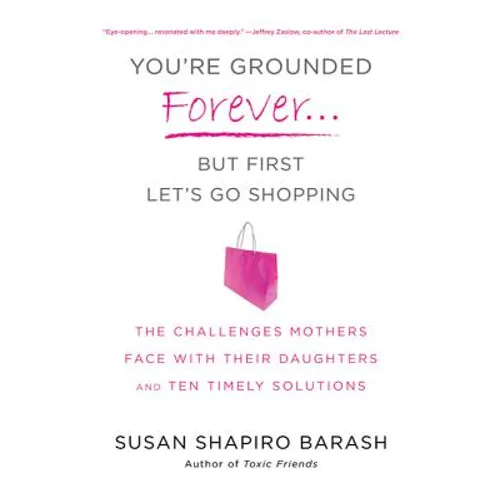 You're Grounded Forever...But First, Let's Go Shopping: The Challenges Mothers Face with Their Daughters and Ten Timely Solutions - Paperback
