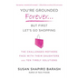 You're Grounded Forever...But First, Let's Go Shopping: The Challenges Mothers Face with Their Daughters and Ten Timely Solutions - Paperback