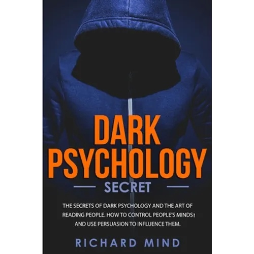 Dark Psychology Secret: The Secrets of Dark Psychology and the Art of Reading People. How to Control People's Minds and Use Persuasion to Infl - Paperback