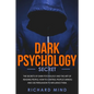 Dark Psychology Secret: The Secrets of Dark Psychology and the Art of Reading People. How to Control People's Minds and Use Persuasion to Infl - Paperback