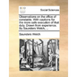 Observations on the Office of Constable. with Cautions for the More Safe Execution of That Duty. Drawn from Experience. by Saunders Welch, ... - Paperback