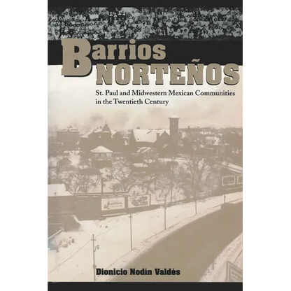 Barrios Norteños: St. Paul and Midwestern Mexican Communities in the Twentieth Century - Paperback